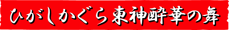 ひがしかぐら東神酔華の舞 ホームページへ ようこそ！